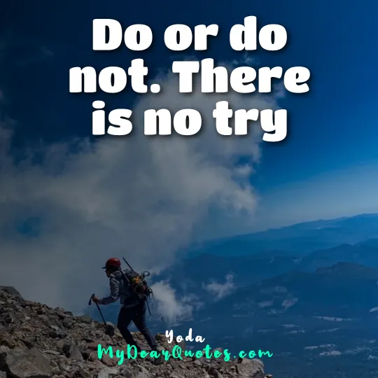 Do or do not. There is no try  |  Yoda