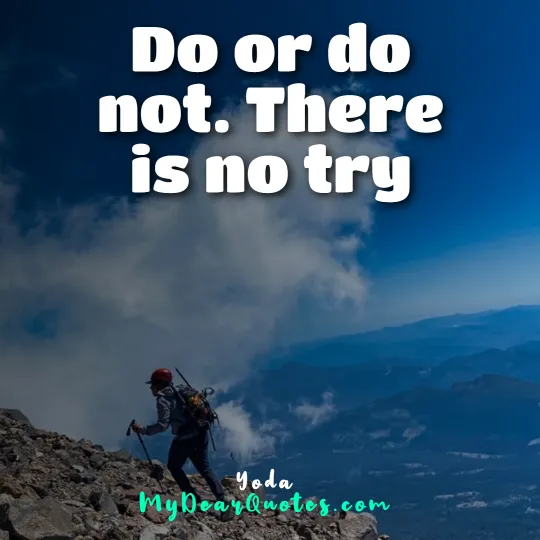 Do or do not. There is no try | Yoda