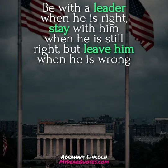 Be with a leader when he is right