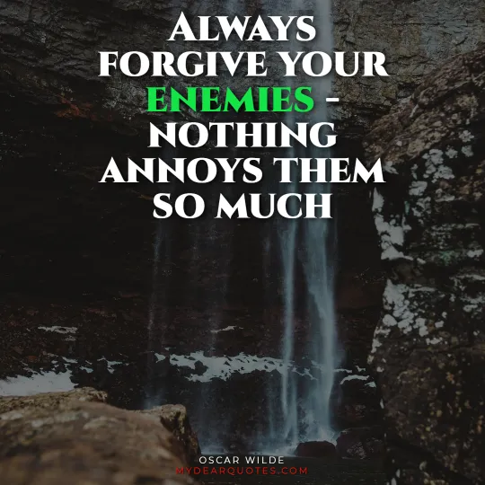 Always forgive your enemies - nothing annoys them so much  |  Oscar Wilde