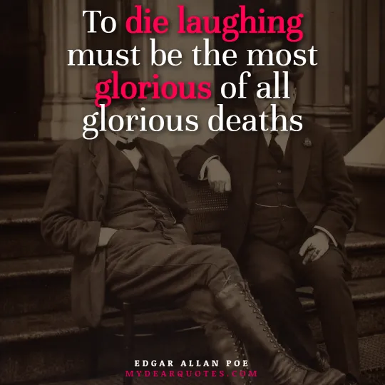 To die laughing must be the most glorious of all glorious deaths