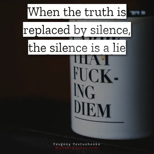 When the truth is replaced by silence, the silence is a lie