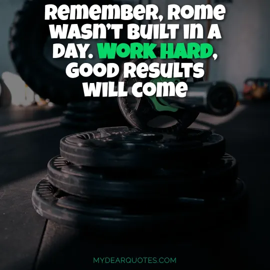 Work hard, good results will come