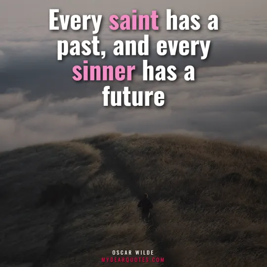 Every saint has a past, and every sinner has a future  |  Oscar Wilde