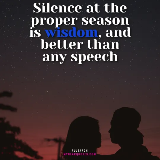 Silence at the proper season is wisdom, and better than any speech  |  Plutarch