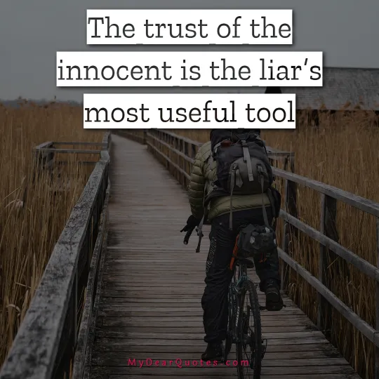 The trust of the innocent is the liar’s most useful tool