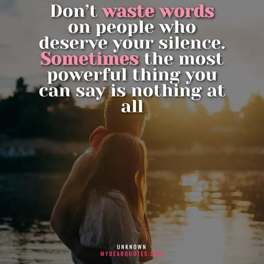 Don’t waste words on people who deserve your silence