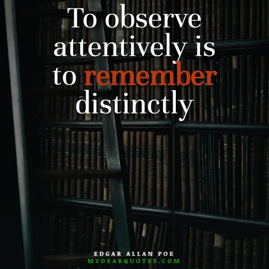 To observe attentively is to remember distinctly