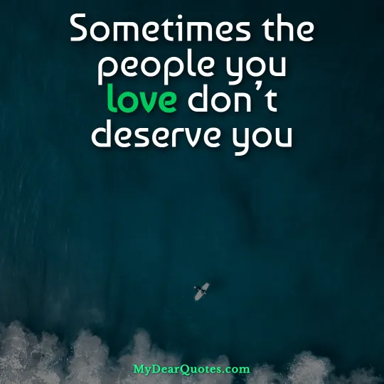 Sometimes the people you love don’t deserve you