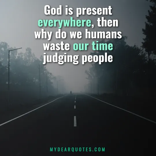 God is present everywhere, then why do we humans waste our time judging people