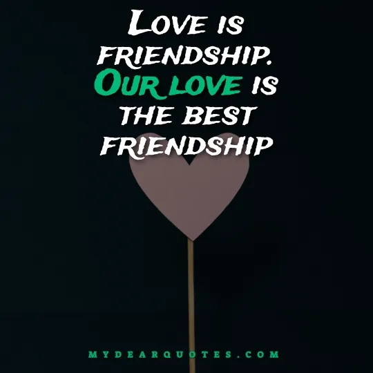 Our love is the best friendship quotes