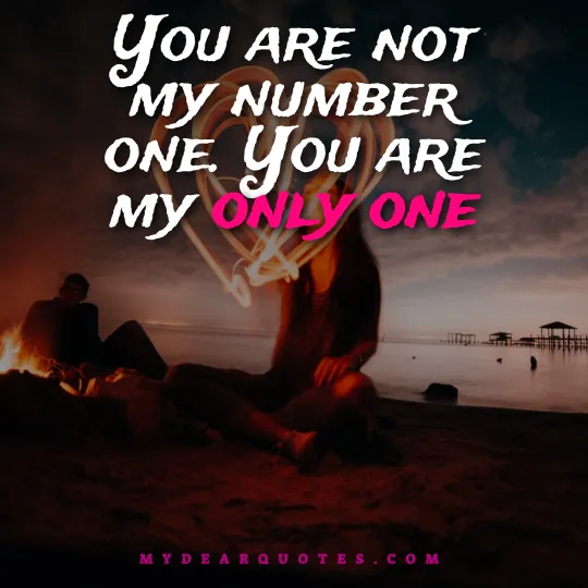 You are not my number one. You are my only one