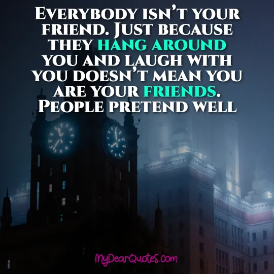 Everybody isn’t your friend sayings