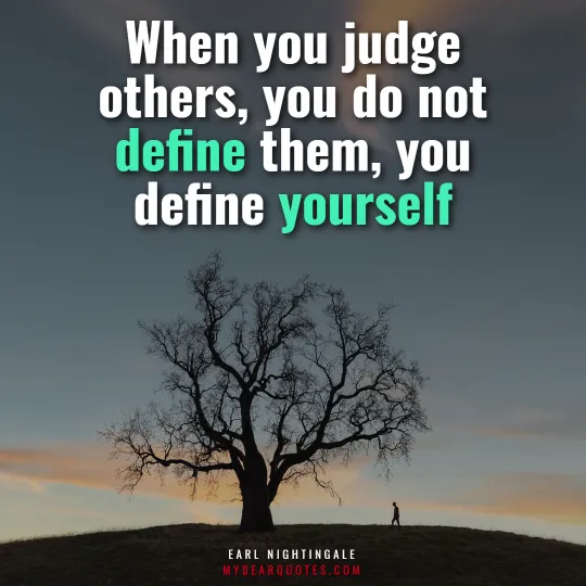 When you judge others, you do not define them, you define yourself