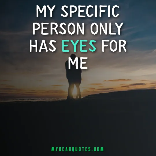 My specific person only has eyes for me