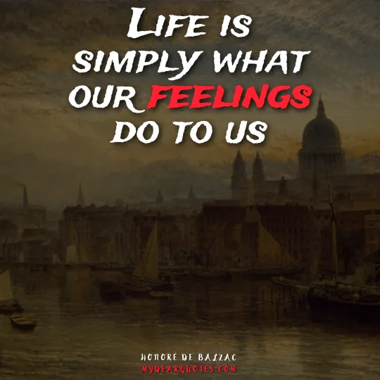 Life is simply what our feelings do to us