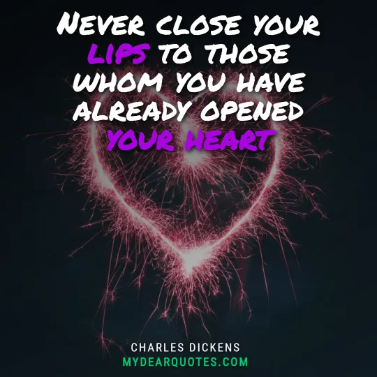 Never close your lips to those whom you have already opened your heart