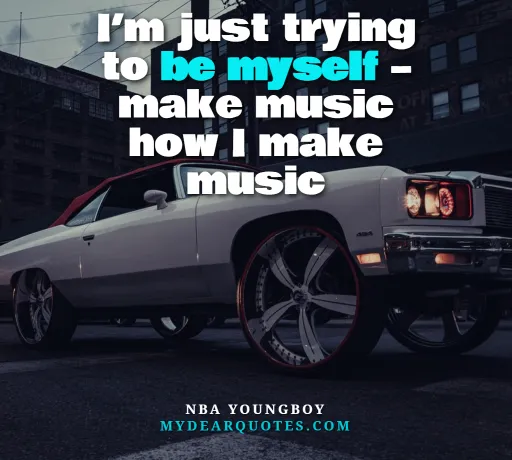 I’m just trying to be myself – make music how I make music by Nba Youngboy