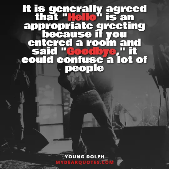 It is generally agreed that "Hello" is an appropriate greeting because if you entered a room and said "Goodbye," it could confuse a lot of people