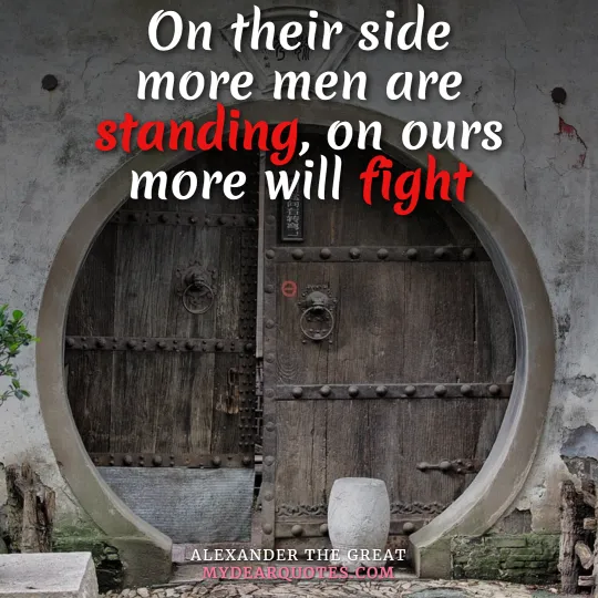 On their side more men are standing, on ours more will fight - Alexander the great quote