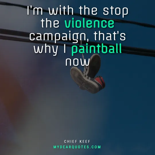 I’m with the stop the violence campaign, that’s why I paintball now