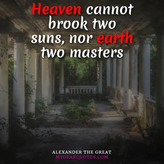 Heaven cannot brook two suns, nor earth two masters