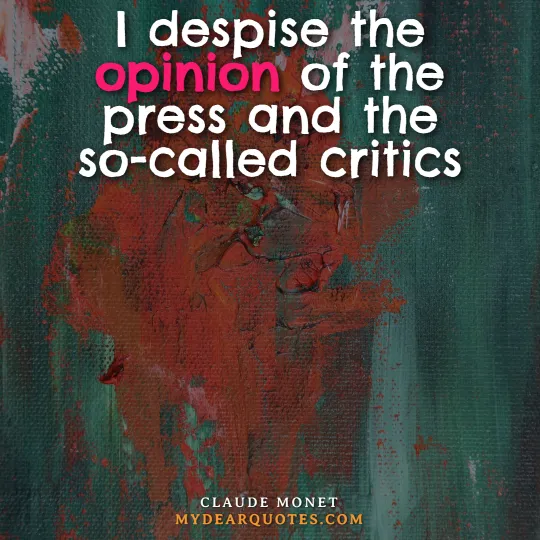 I despise the opinion of the press and the so-called critics