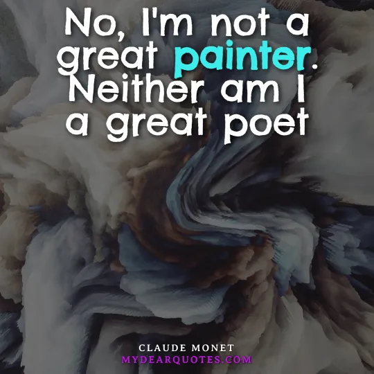 No, I'm not a great painter. Neither am I a great poet