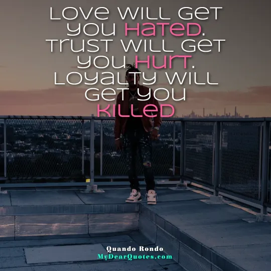 Love will get you hated. Trust will get you hurt. Loyalty will get you killed