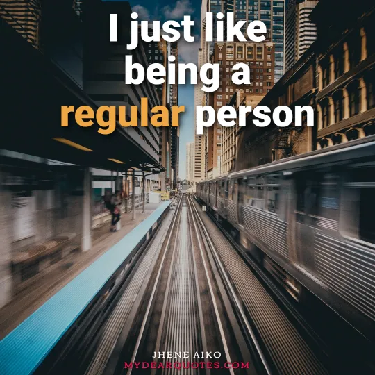 I just like being a regular person saying