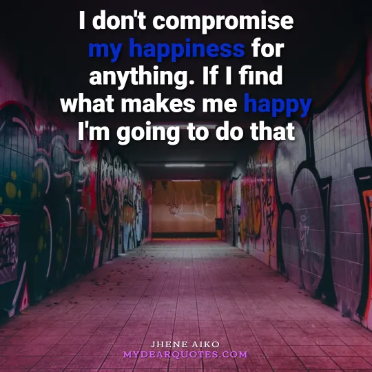 I don't compromise my happiness for anything