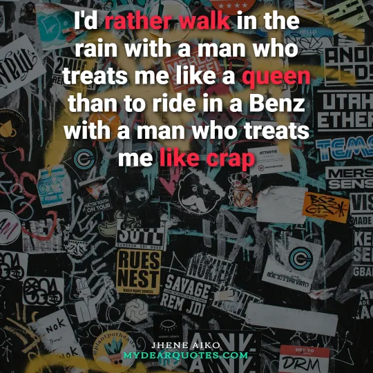 I'd rather walk in the rain with a man who treats me like a queen than to ride in a Benz with a man who treats me like crap - jhene aiko quote