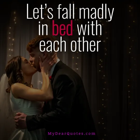 Let’s fall madly in bed with each other