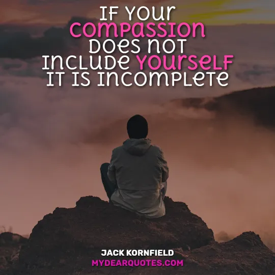 If your compassion does not include yourself it is incomplete