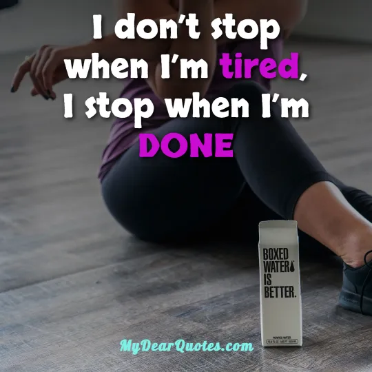 I don’t stop when I’m tired, I stop when I’m DONE