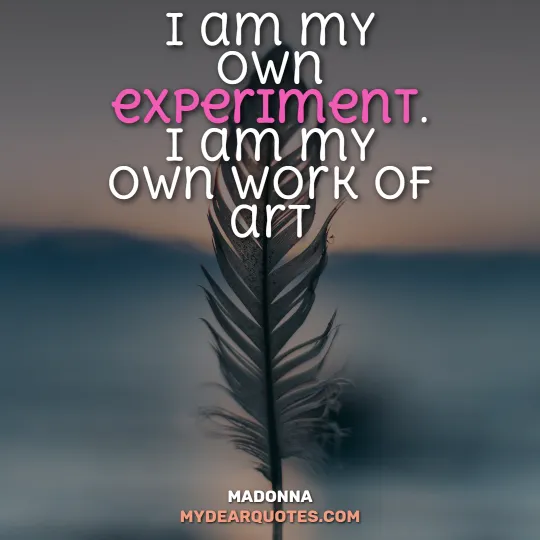 I am my own experiment. I am my own work of art  |  Madonna