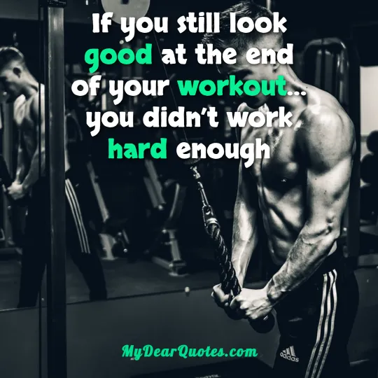 If you still look good at the end of your workout…you didn’t work hard enough