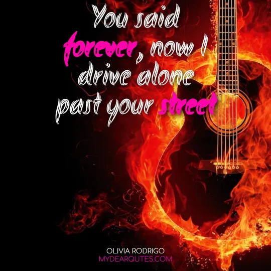 You said forever, now I drive alone past your street - Olivia Rodrigo