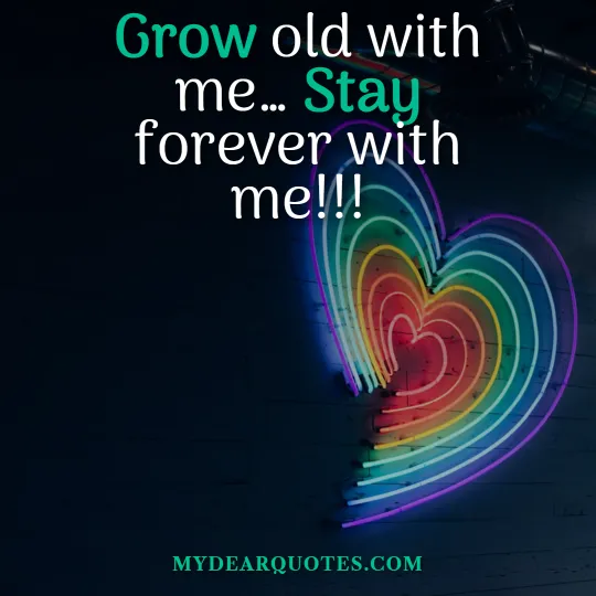 Grow old with me… Stay forever with me!!!
