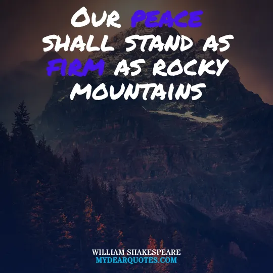 Our peace shall stand as firm as rocky mountains  |  William Shakespeare