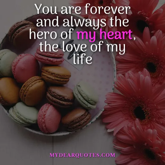 You are forever and always the hero of my heart