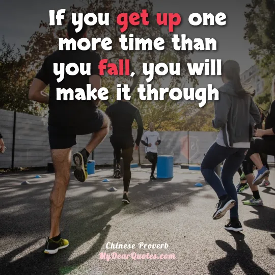 If you get up one more time than you fall, you will make it through  |  Chinese Proverb