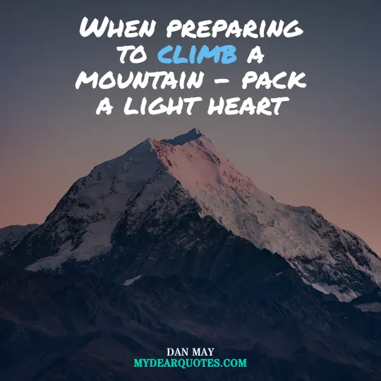 When preparing to climb a mountain – pack a light heart  |  Dan May