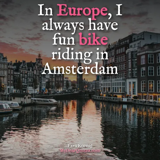 In Europe, I always have fun bike riding in Amsterdam