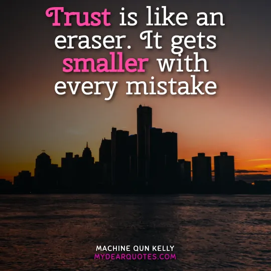 Trust is like an eraser. It gets smaller with every mistake