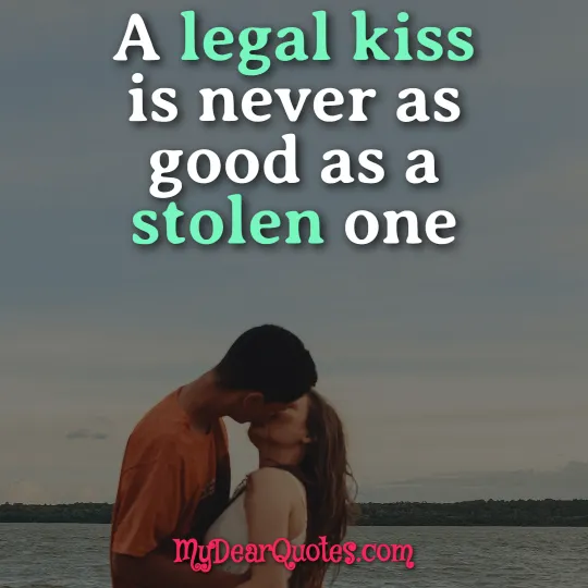 A legal kiss is never as good as a stolen one