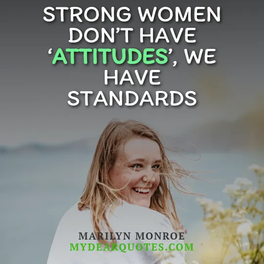 Strong women don’t have ‘attitudes’, we have standards  |  Marilyn Monroe