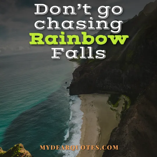 Don’t go chasing Rainbow Falls quote