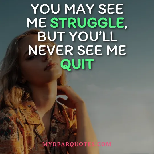 You may see me struggle, but you’ll never see me quit quote