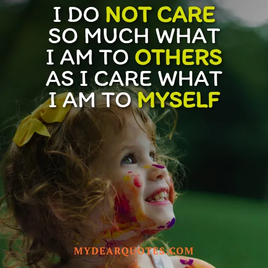 I do not care so much what I am to others as I care what I am to myself
